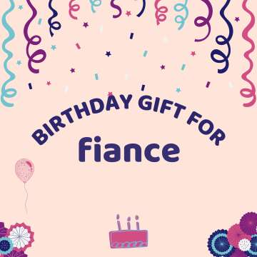 Lovely Birthday Gift Ideas for Your Fiance