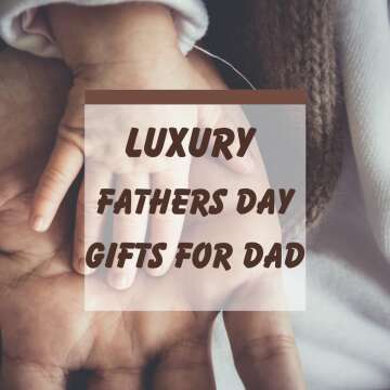 Luxury fathers day gifts for dad